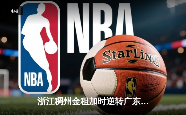 浙江稠州金租加时逆转广东宏远 CBA季后赛上演惊天大逆转 - 4
