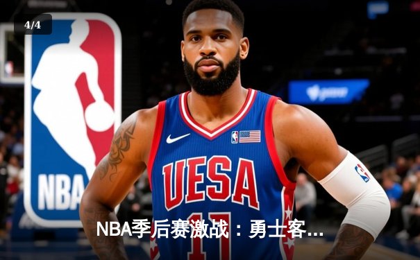 NBA季后赛激战：勇士客场险胜湖人，库里狂砍42分率队逆转 - 4