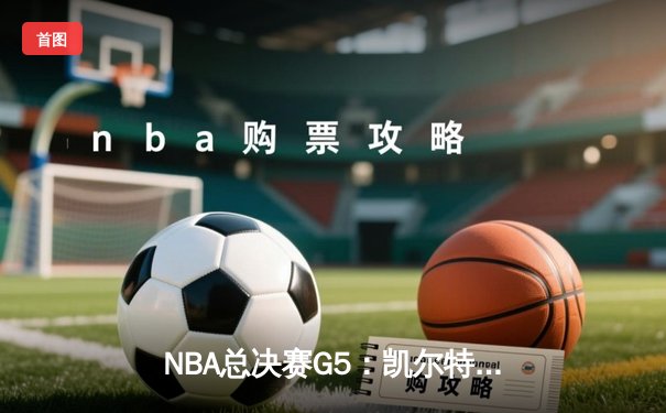 NBA总决赛G5：凯尔特人逆转勇士，塔图姆狂砍44分率队夺赛点